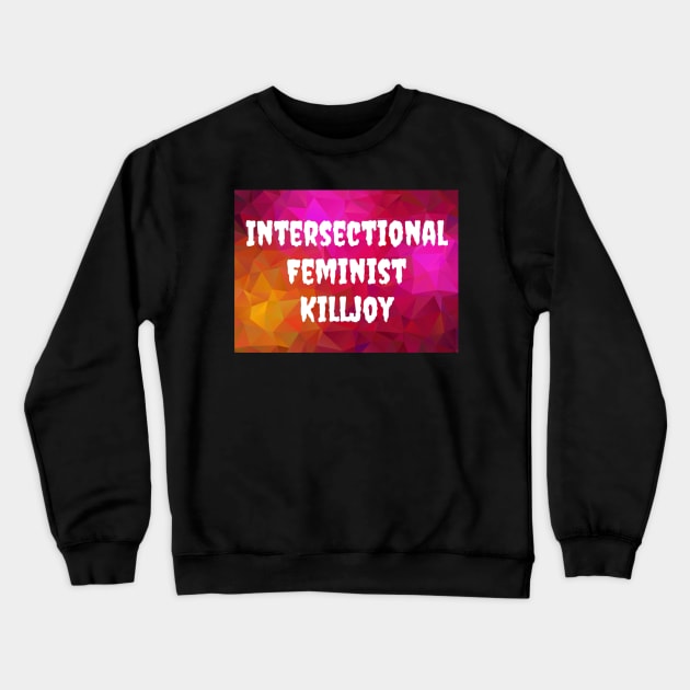 Intersectional Feminist Killjoy Crewneck Sweatshirt by Kary Pearson